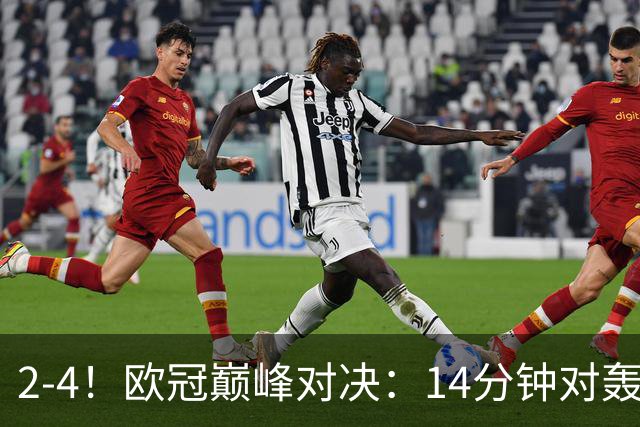 2-4!欧冠巅峰对决:14分钟对轰4球 13亿豪门惨遭死敌3连斩 止步11连胜